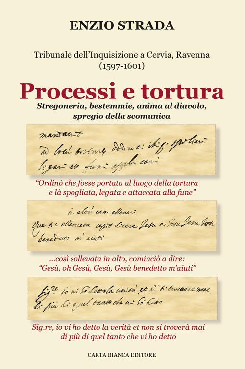 Processi e tortura. Tribunale dell'Inquisizione a Cervia, Ravenna (1597-1601). Stregoneria, bestemmie, anima al diavolo, spregio della scomunica - Enzio Strada - copertina