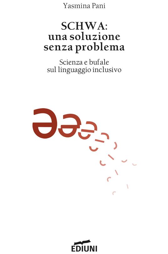 Schwa: una soluzione senza problema. Scienza e bufale sul linguaggio inclusivo - Yasmina Pani - copertina