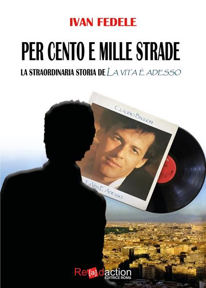 Per cento e mille strade. La straordinaria storia de «La vita è adesso» - Ivan Fedele - copertina