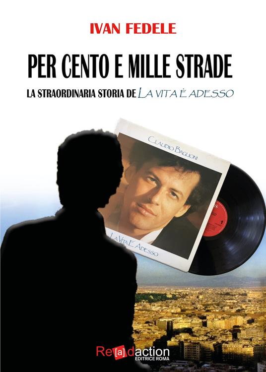 Per cento e mille strade. La straordinaria storia de «La vita è adesso» - Ivan Fedele - copertina