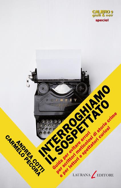 Interroghiamo il sospettato. Guida per evitare errori per scrittori meticolosi di storie crime e per lettori e spettatori curiosi - Andrea Cotti,Carmelo Pecora - copertina