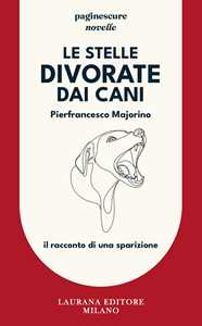 Le stelle divorate dai cani. Il racconto di una sparizione