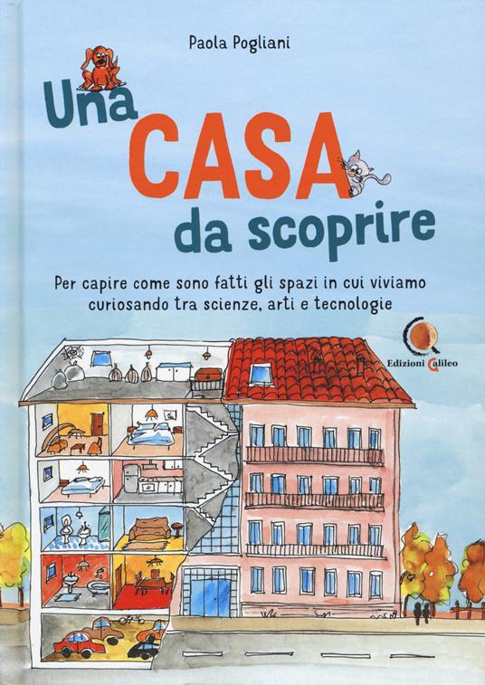 Una casa da scoprire. Per capire come sono fatti gli spazi in cui viviamo curiosando tra scienza, arti e tecnologie - Paola Pogliani - copertina