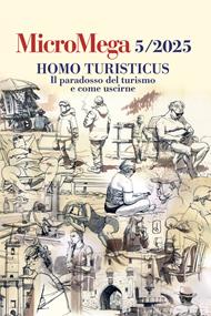 Micromega (2025). Vol. 5: Homo turisticus. Il paradosso del turismo e come uscirne