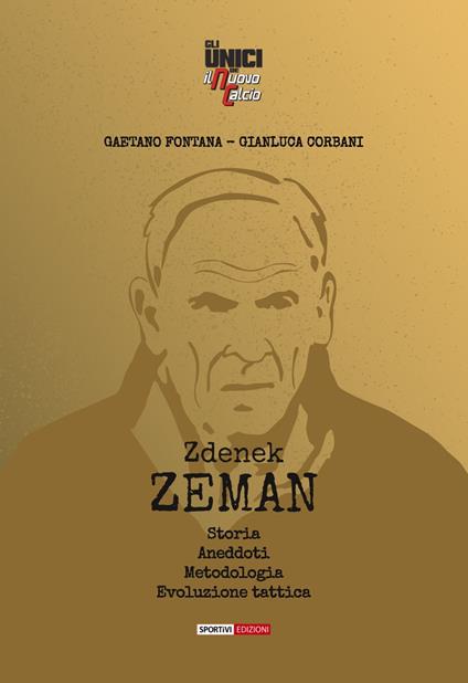 Zdenek Zeman. Storia, aneddoti, metodologia, evoluzione tattica - Gaetano Fontana,Gianluca Corbani - copertina