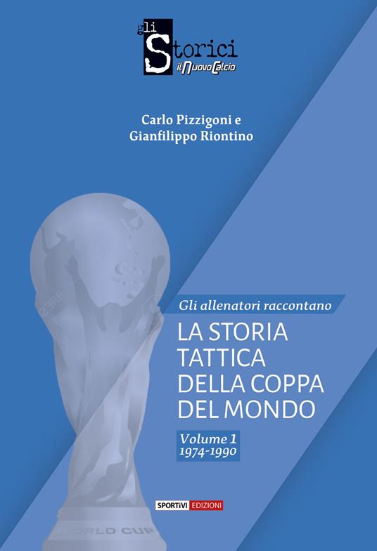 La storia tattica della Coppa del Mondo. Vol. 1 - Carlo Pizzigoni,Gianfilippo Riontino - copertina
