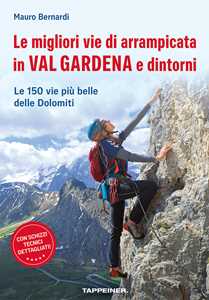 Le migliori vie di arrampicata in Val Gardena e dintorni. Le 150 vie più belle delle Dolomiti