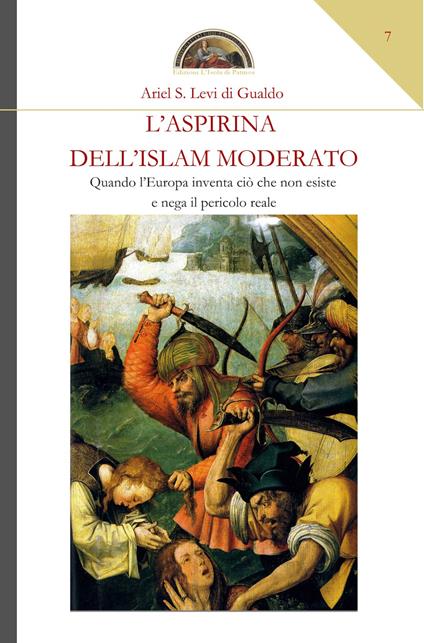 L' aspirina dell'Islam moderato. Quando l'Europa inventa ciò che non esiste e nega il pericolo reale - Ariel Stefano Levi di Gualdo - copertina