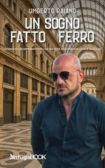 Un sogno fatto di ferro. Storia di un imprenditore che da zero ha fondato la sua azienda