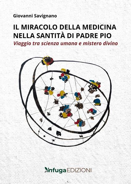 Il miracolo della medicina nella santità di Padre Pio. Viaggio tra scienza umana e mistero divino - Giovanni Savignano - copertina