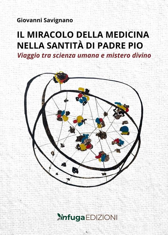 Il miracolo della medicina nella santità di Padre Pio. Viaggio tra scienza umana e mistero divino - Giovanni Savignano - copertina