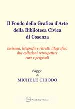 Il fondo della grafica d'arte della Biblioteca Civica di Cosenza. Incisioni, litografie e ritratti litografici: due collezioni retrospettive rare e pregevoli