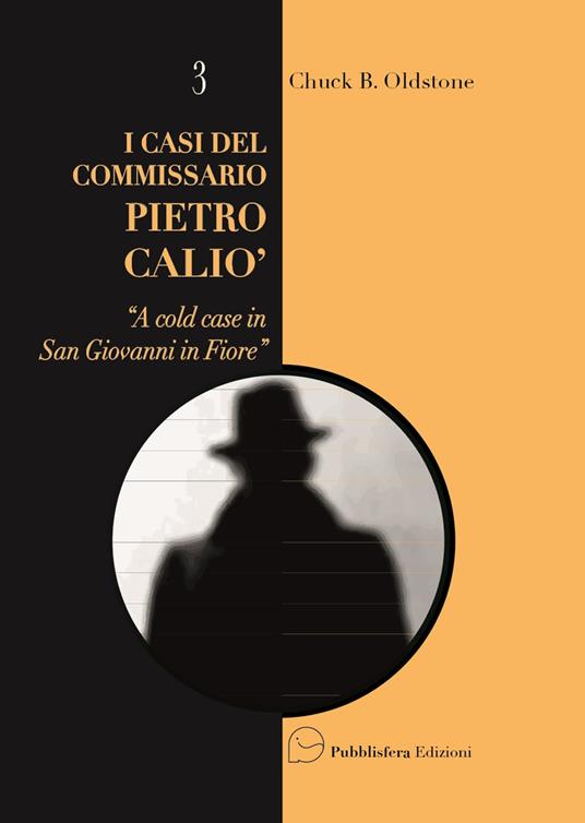 A cold case in San Giovanni in Fiore. I casi del Commissario Pietro Caliò - Chuck B. Oldstone - copertina