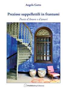 Preziose suppellettili in frantumi. Poesie d'amore e d'amori