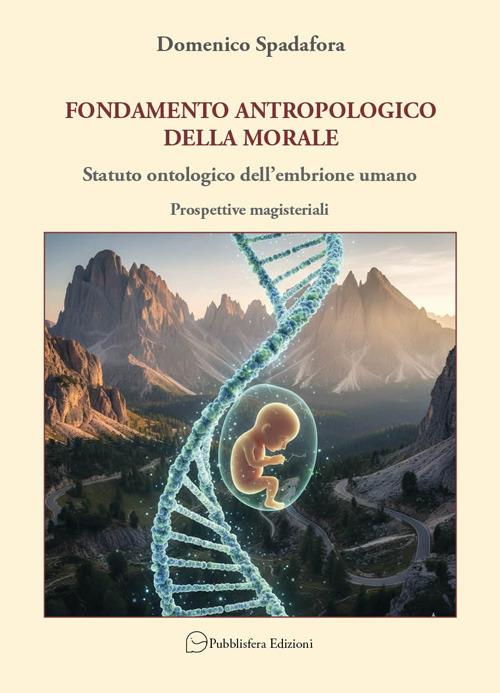 Fondamento antropologico della morale. Statuto ontologico dell'embrione umano, Prospettive magisteriali - Domenico Spadafora - copertina