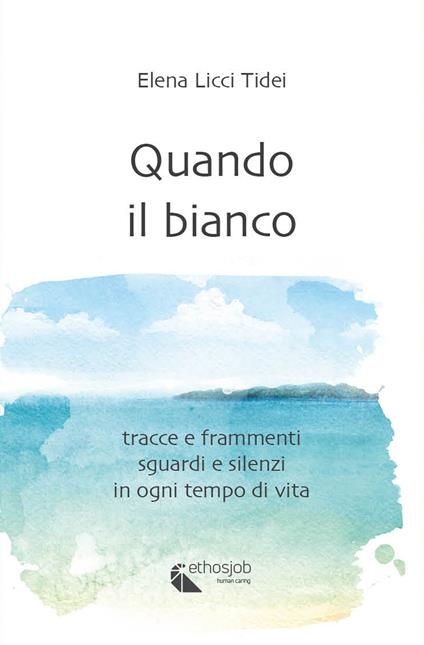 Quando il bianco. Tracce e frammenti, sguardi e silenzi in ogni tempo di vita. Nuova ediz. - Elena Licci Tidei - copertina