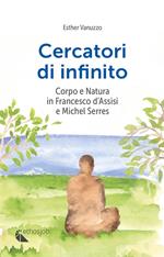 Cercatori di infinito. Corpo e natura in Francesco d'Assisi e Michel Serres