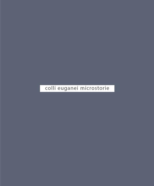 Colli euganei. Microstorie. Ediz. illustrata - Prosdocimo Terrassan - copertina