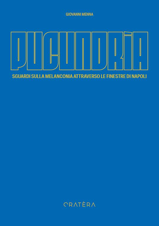 Pucundrìa. Sguardi sulla melanconia attraverso le finestre di Napoli. Ediz. a colori - Giovanni Menna - copertina