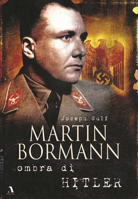 Martin Bormann ombra di Hitler - Joseph Wulf - copertina