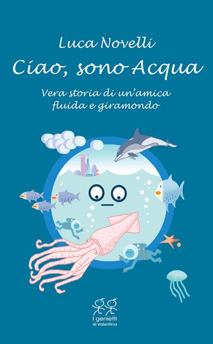 Ciao, sono Acqua. Vera storia di un'amica fluida e giramondo - Luca Novelli - copertina
