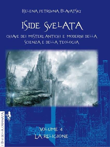 Iside svelata. Chiave dei misteri antichi e moderni della scienza e della teologia. Ediz. integrale. Vol. 4: La religione - Helena Petrovna Blavatsky - copertina