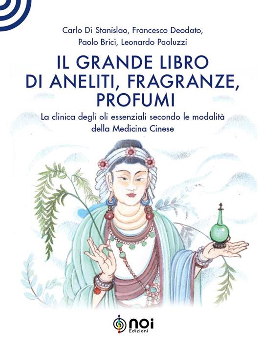 Il grande libro di aneliti, fragranze e profumi. La clinica degli oli essenziali secondo le modalità della medicina cinese - Carlo Di Stanislao,Francesco Deodato,Paolo Brici - copertina