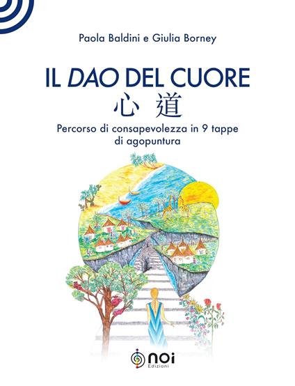 Il dao del cuore. Percorso di consapevolezza in 9 tappe di agopuntura - Paola Baldini,Giulia Borney - copertina