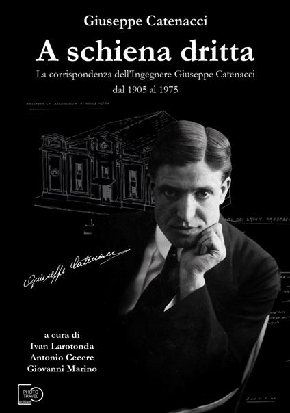A schiena dritta. La corrispondenza dell'ingegnere Giuseppe Catenacci dal 1905 al 1975 - Giuseppe Catenacci - copertina