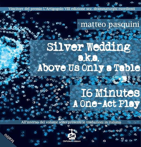 Silver wedding a.k.a. Above us only a table. 16 minutes a one-act play-Nozze d'argento. Ediz. bilingue - Matteo Pasquini - copertina