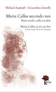 Maria Callas secondo noi. Breve studio sulla vocalità-Maria Callas as we see her. A short study of the art of singing. Ediz. bilingue