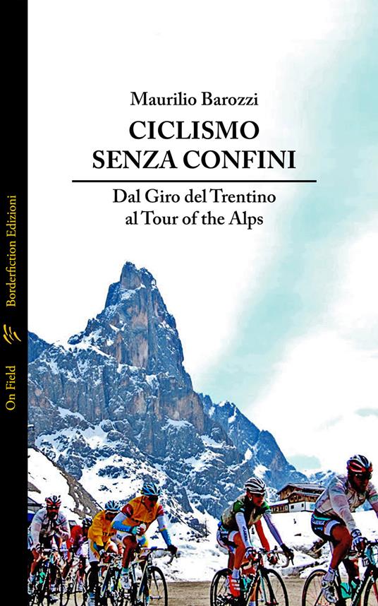 Ciclismo senza confini. Dal Giro del Trentino al Tour of the Alps - Maurilio Barozzi - copertina