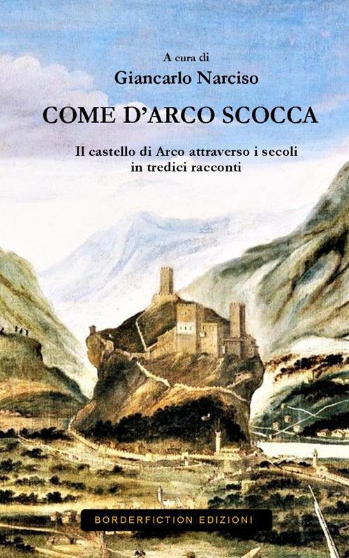 Come d'Arco scocca. Il castello di Arco nei secoli in 13 racconti - copertina