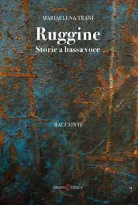 Ruggine. Storie a bassa voce