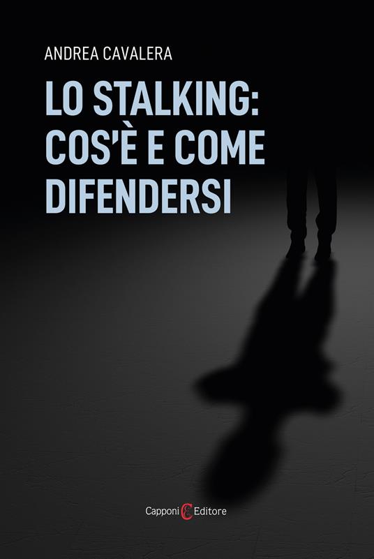 Lo stalking: cos'è e come difendersi - Andrea Cavalera - copertina