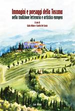 Immagini e paesaggi della Toscana nella tradizione letteraria e artistica europea. Ediz. italiana e inglese