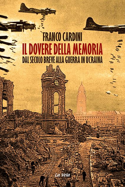 Il dovere della memoria. Dal secolo breve alla guerra in Ucraina - Franco Cardini - copertina