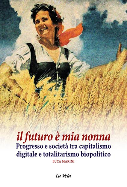 Il futuro è mia nonna. Progresso e società tra capitalismo digitale e totalitarismo biopolitico - Luca Marini - copertina