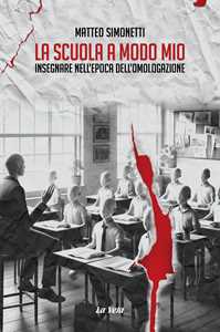 La scuola a modo mio. Insegnare nell'epoca dell'omologazione