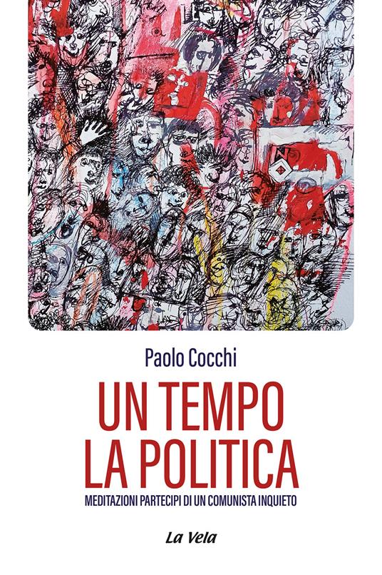Un tempo la politica. Meditazioni partecipi di un comunista inquieto - Paolo Cocchi - copertina