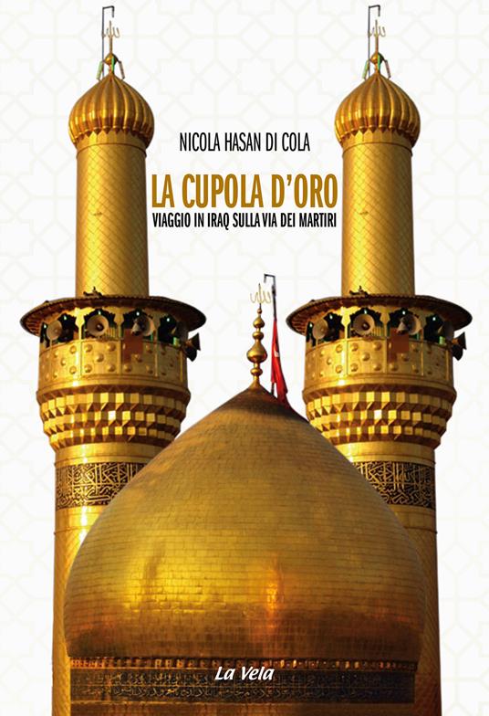 La cupola d’oro. Viaggio in Iraq sulla via dei Martiri - Nicola Hasan Di Cola - copertina