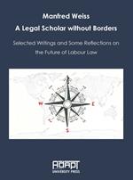 Manfred Weiss. A legal scholar without borders. Selected writings and some reflections on the future of labour law