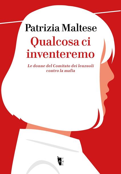 Qualcosa ci inventeremo. Le donne del Comitato dei lenzuoli contro la mafia - Patrizia Maltese - copertina