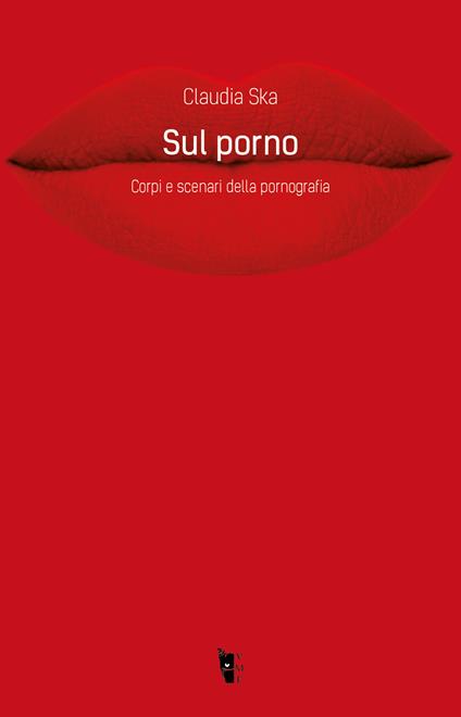 Sul porno. Corpi e scenari della pornografia - Claudia Ska - ebook