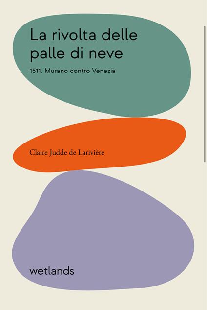 La rivolta delle palle di neve. 1511. Murano contro Venezia - Claire Judde de Larivière - copertina