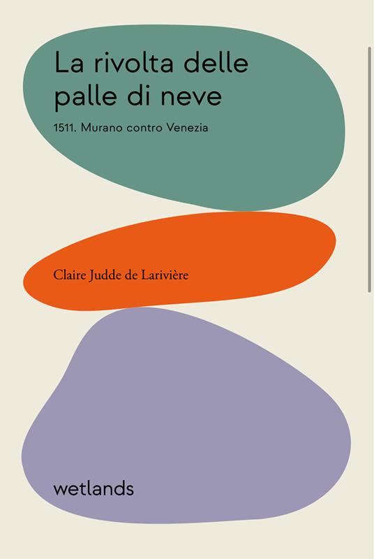 La rivolta delle palle di neve. 1511. Murano contro Venezia - Claire Judde de Larivière - copertina