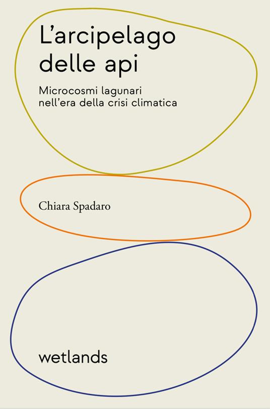 L'arcipelago delle api. Microcosmi lagunari nell'era della crisi climatica - Chiara Spadaro - copertina