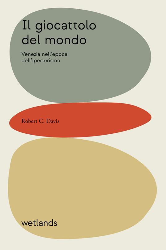 Il giocattolo del mondo. Venezia nell'epoca dell'iperturismo - Robert C. Davis - ebook