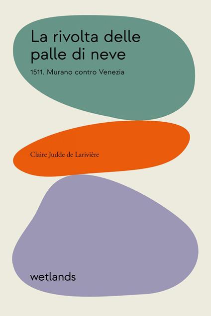 La rivolta delle palle di neve. 1511. Murano contro Venezia - Claire Judde de Larivière,Almatea Usuelli - ebook