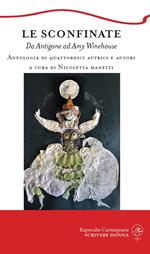 Le sconfinate. Da Antigone ad Amy Winehouse. Antologia di quattordici autrici e autori